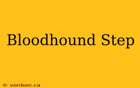 Bloodhound Step