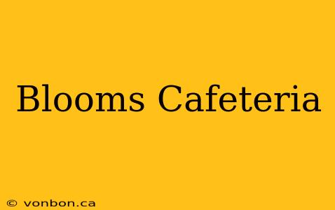 Blooms Cafeteria