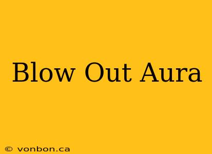 Blow Out Aura