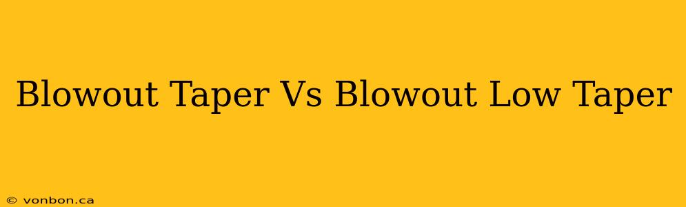 Blowout Taper Vs Blowout Low Taper