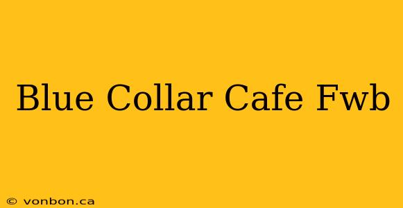 Blue Collar Cafe Fwb