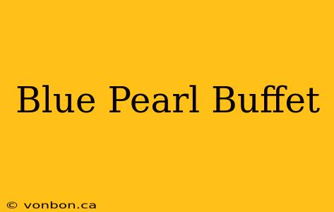 Blue Pearl Buffet