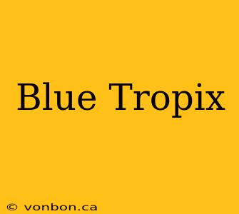 Blue Tropix