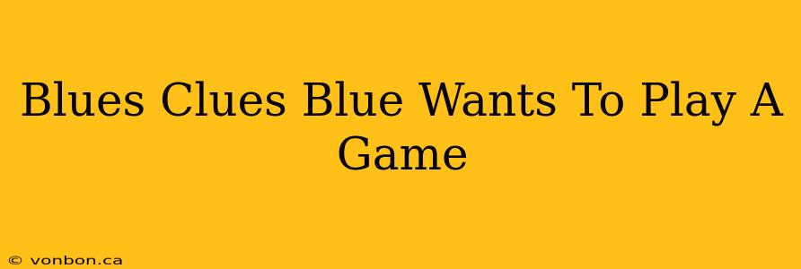 Blues Clues Blue Wants To Play A Game