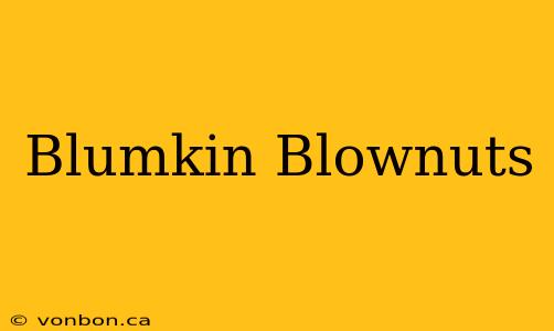 Blumkin Blownuts