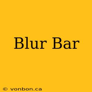 Blur Bar