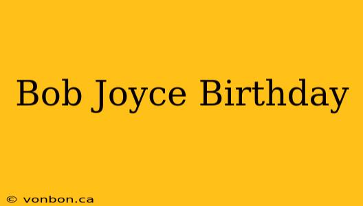 Bob Joyce Birthday