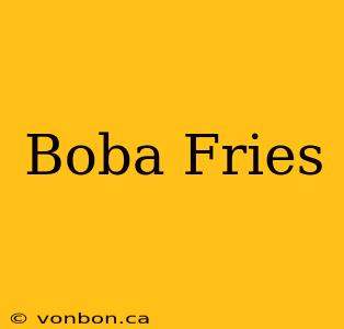 Boba Fries