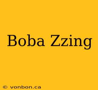 Boba Zzing