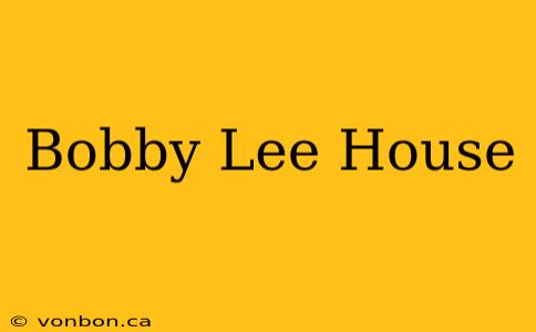 Bobby Lee House