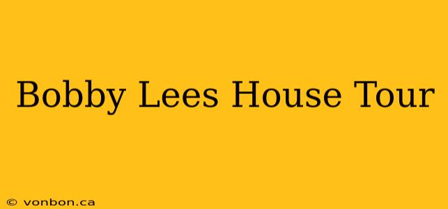 Bobby Lees House Tour