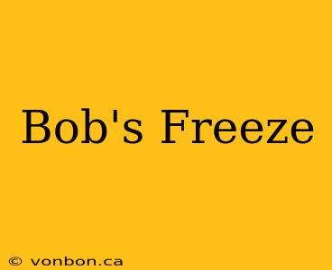 Bob's Freeze