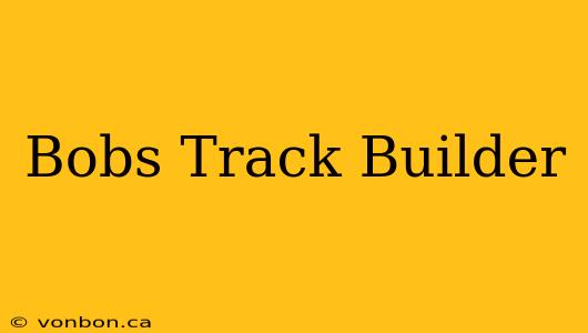 Bobs Track Builder