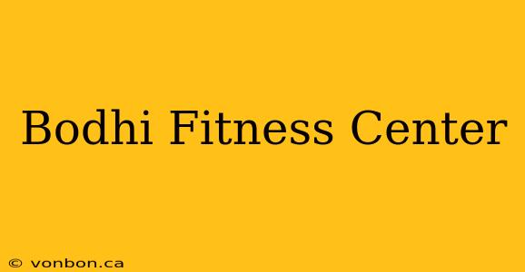 Bodhi Fitness Center