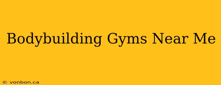 Bodybuilding Gyms Near Me