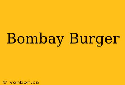 Bombay Burger