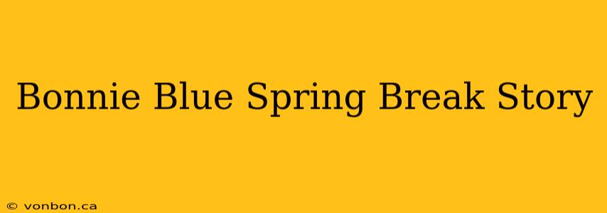 Bonnie Blue Spring Break Story