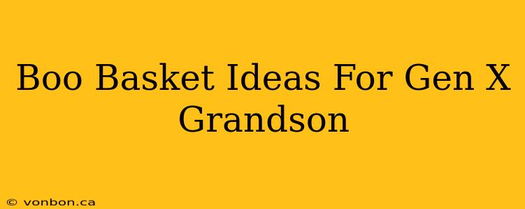 Boo Basket Ideas For Gen X Grandson