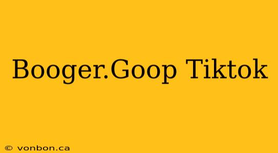 Booger.Goop Tiktok