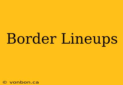 Border Lineups