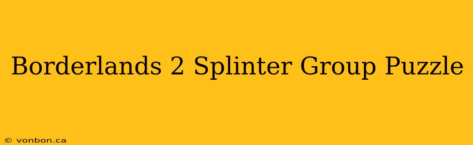 Borderlands 2 Splinter Group Puzzle