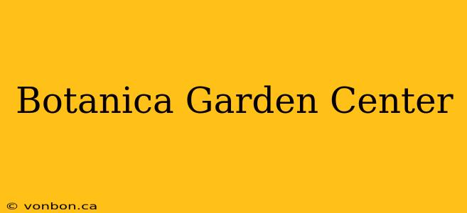 Botanica Garden Center