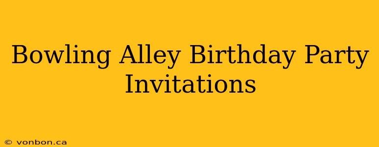 Bowling Alley Birthday Party Invitations