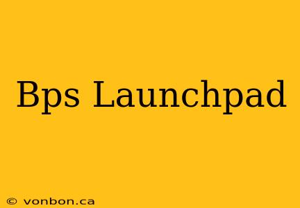 Bps Launchpad