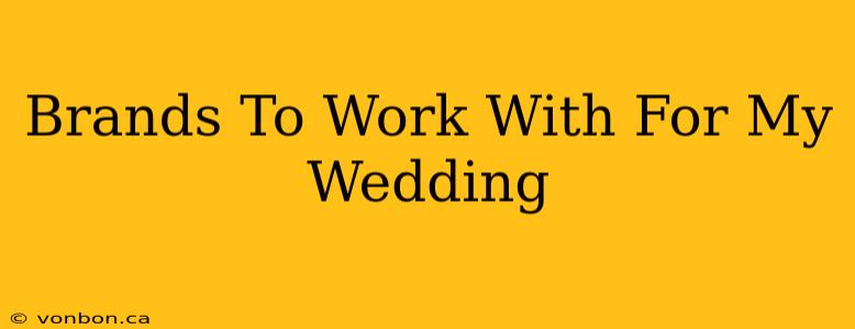 Brands To Work With For My Wedding