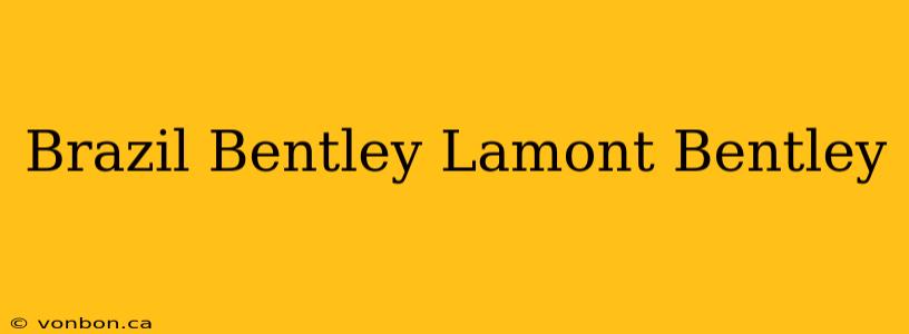 Brazil Bentley Lamont Bentley