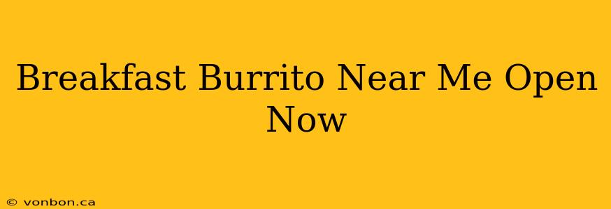 Breakfast Burrito Near Me Open Now