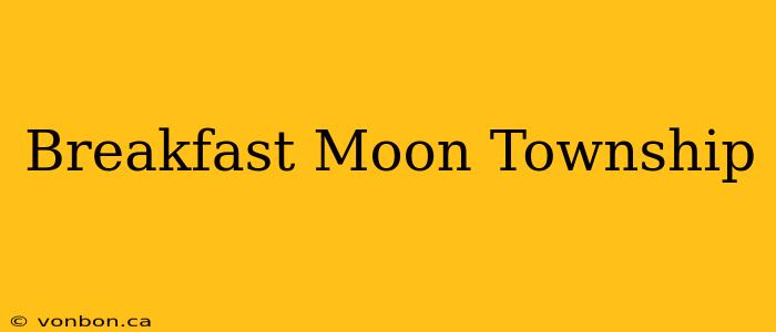 Breakfast Moon Township