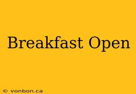 Breakfast Open