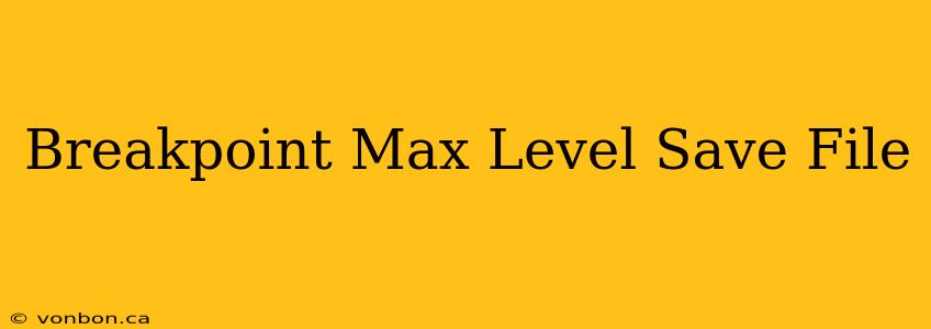 Breakpoint Max Level Save File