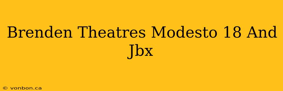 Brenden Theatres Modesto 18 And Jbx