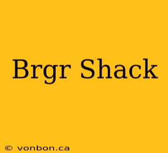 Brgr Shack