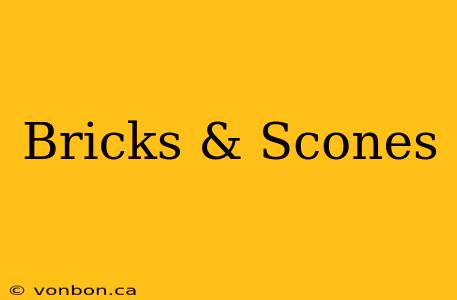 Bricks & Scones