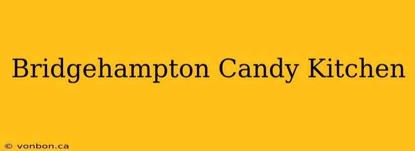 Bridgehampton Candy Kitchen