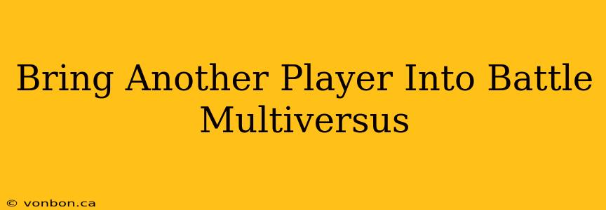 Bring Another Player Into Battle Multiversus