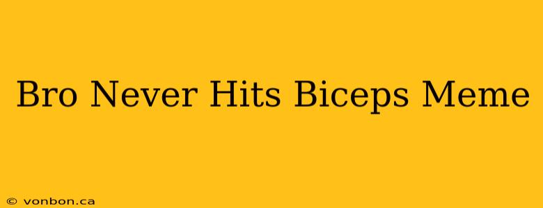 Bro Never Hits Biceps Meme