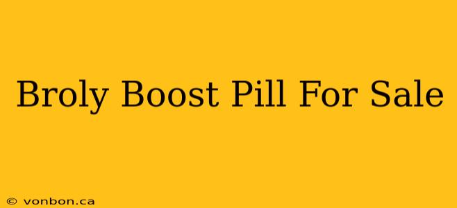 Broly Boost Pill For Sale