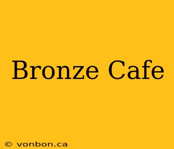 Bronze Cafe