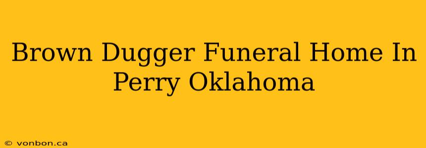 Brown Dugger Funeral Home In Perry Oklahoma