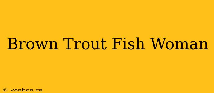 Brown Trout Fish Woman