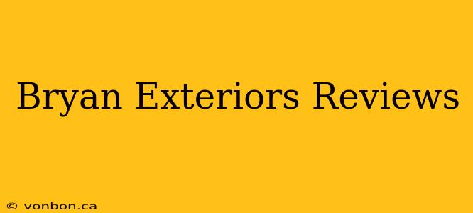 Bryan Exteriors Reviews