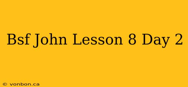 Bsf John Lesson 8 Day 2