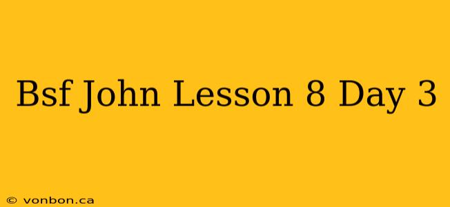 Bsf John Lesson 8 Day 3