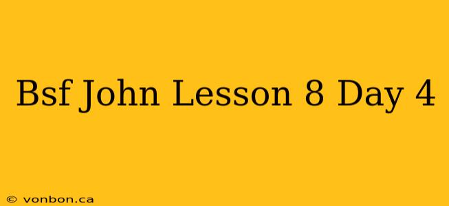 Bsf John Lesson 8 Day 4