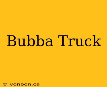 Bubba Truck