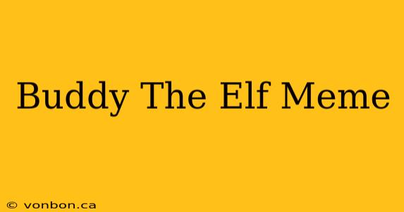 Buddy The Elf Meme